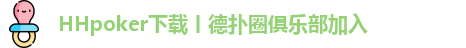 HHpoker下载丨德扑圈俱乐部加入